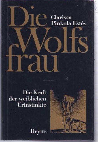 Die Wolfsfrau: Die Kraft der weiblichen Urinstinkte