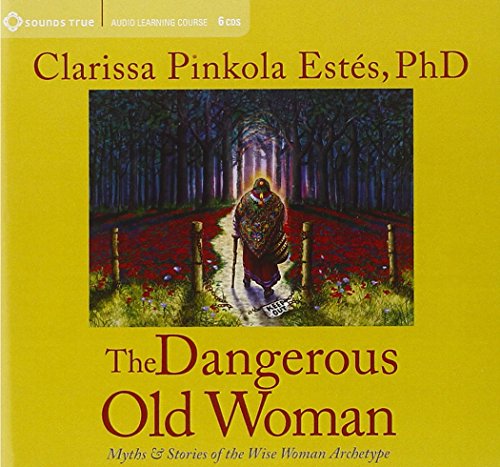 The Dangerous Old Woman: Myths & Stories of the Wise Woman Archetype