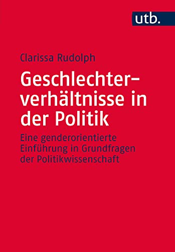 Geschlechterverhältnisse in der Politik: Eine genderorientierte Einführung in Grundfragen der Politikwissenschaft von utb GmbH
