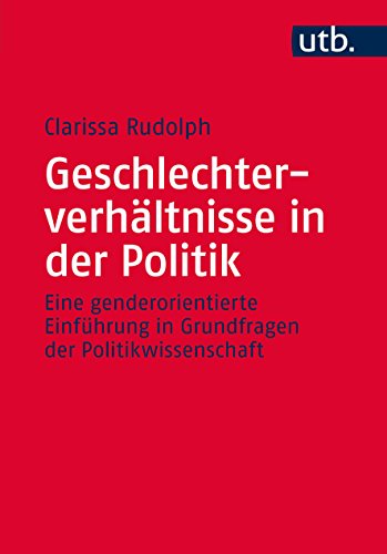 Geschlechterverhältnisse in der Politik: Eine genderorientierte Einführung in Grundfragen der Politikwissenschaft Geschlechterverhältnisse in der Politik: Eine genderorientierte Einführung in Grundfragen der Politikwissenschaft