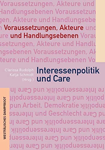 Interessenvertretung und Care: Voraussetzungen, Akteure und Handlungsebenen (Arbeit - Demokratie - Geschlecht) von Westfaelisches Dampfboot