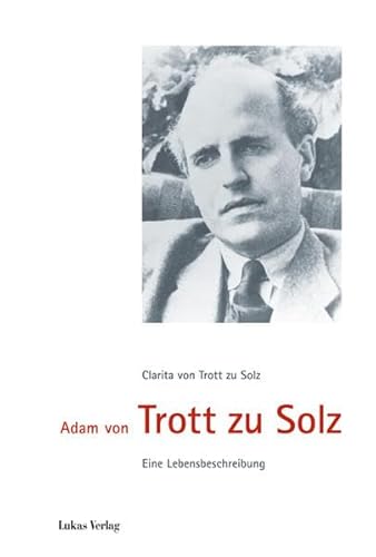 Adam von Trott zu Solz: Eine Lebensbeschreibung Adam von Trott zu Solz: Eine Lebensbeschreibung von Lukas Verlag