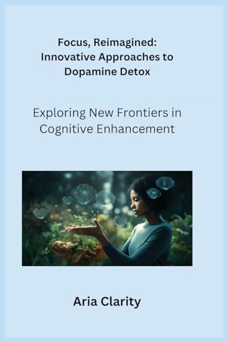 Focus, Reimagined: Exploring New Frontiers in Cognitive Enhancement Focus, Reimagined: Exploring New Frontiers in Cognitive Enhancement von Charles M Dominquez