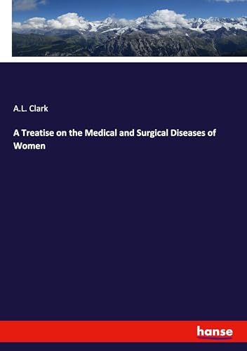 A Treatise on the Medical and Surgical Diseases of Women: DE von hansebooks