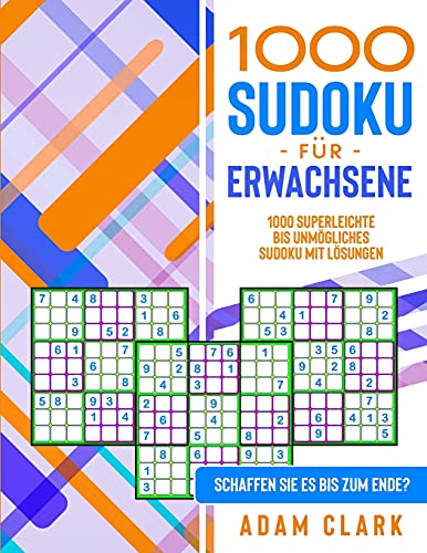 1000 Sudoku für Erwachsene: 1000 superleichte bis unmögliches Sudoku mit Lösungen. Schaffen Sie es bis zum Ende?