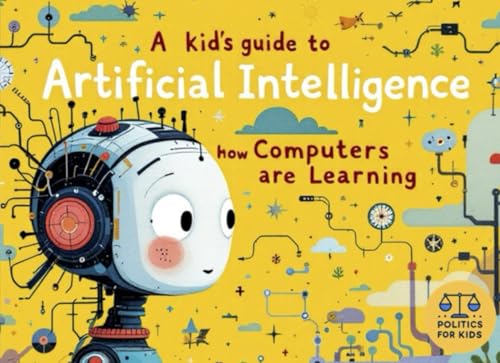 A Kid’s Guide to Artificial Intelligence: How Computers Are Learning (Politics for Kids) von Independently published