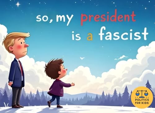 So, My President is a Fascist: A Kid's Guide to Understanding Tough Leaders, Standing Up for Kindness, and Making a Difference (Politics for Kids) von Independently published