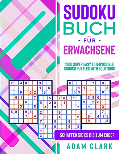 Sudoku Buch für Erwachsene: 1200 superleichte bis unmögliches Sudoku mit Lösungen. Schaffen Sie es bis zum Ende? von Adam Clark