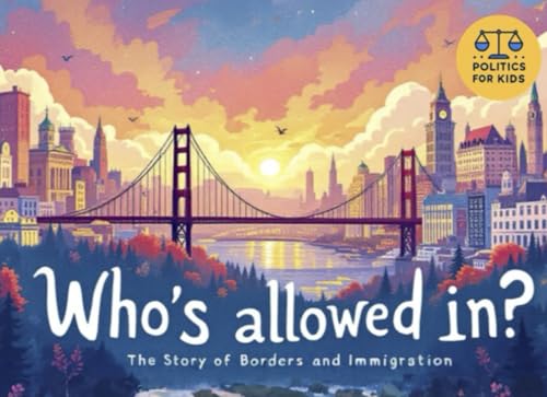 Who’s Allowed In? The Story of Borders & Immigration: Who Decides Where We Can Live and Why It Matters (Politics for Kids) von Independently published