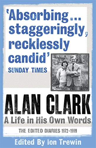Alan Clark: A Life in his Own Words: The Edited Diaries 1972-1999