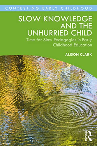 Slow Knowledge and the Unhurried Child: Time for Slow Pedagogies in Early Childhood Education (Contesting Early Childhood) von Routledge