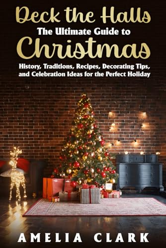 Deck the Halls: The Ultimate Guide to Christmas: History, Traditions, Recipes, Decorating Tips, and Celebration Ideas for the Perfect Holiday von Happy Tales LLC