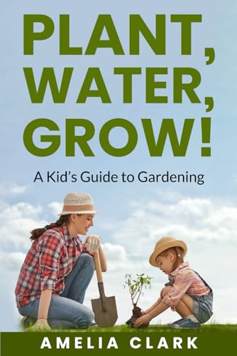 Plant, Water, Grow! A Kid's Guide to Gardening: Fun and Easy Ways for Kids to Grow Their Own Garden; Bonus Kid Friendly recipes von Happy Tales LLC