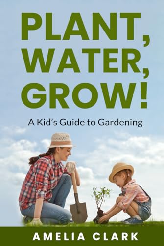Plant, Water, Grow! A Kid's Guide to Gardening: Fun and Easy Ways for Kids to Grow Their Own Garden; Bonus Kid Friendly recipes von Happy Tales LLC