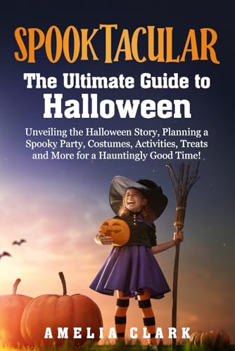 Spooktacular: The Ultimate Guide to Halloween: Unveiling the Halloween Story, Planning a Spooky Party, Costumes, Activities, Treats and more for a Hauntingly Good Time! von Happy Tales LLC