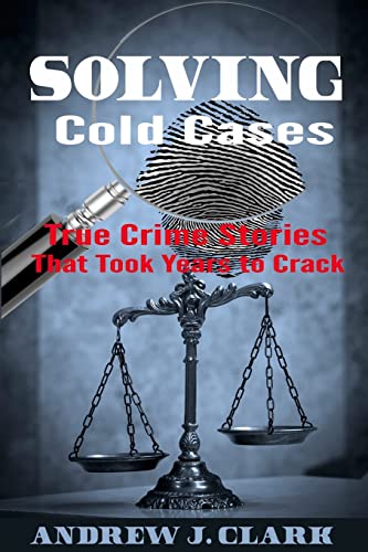 Solving Cold Cases: True Crime Stories that Took Years to Crack (True Crime Cold Cases Solved, Band 1) von CREATESPACE