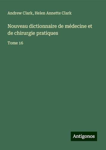 Nouveau dictionnaire de médecine et de chirurgie pratiques: Tome 16 Nouveau dictionnaire de médecine et de chirurgie pratiques: Tome 16 von Antigonos Verlag