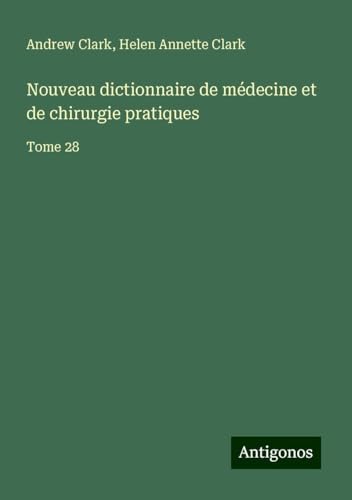 Nouveau dictionnaire de médecine et de chirurgie pratiques: Tome 28 Nouveau dictionnaire de médecine et de chirurgie pratiques: Tome 28 von Antigonos Verlag