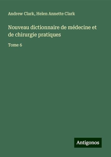 Nouveau dictionnaire de médecine et de chirurgie pratiques: Tome 6 Nouveau dictionnaire de médecine et de chirurgie pratiques: Tome 6 von Antigonos Verlag