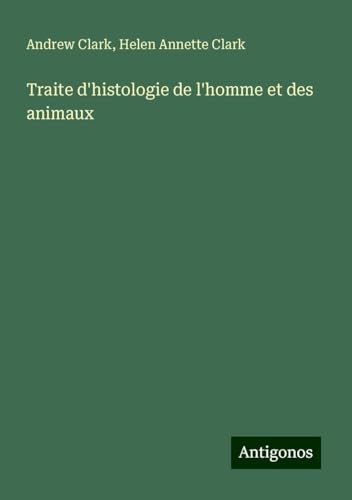 Traite d'histologie de l'homme et des animaux Traite d'histologie de l'homme et des animaux von Antigonos Verlag
