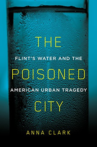 The Poisoned City: Flint's Water and the American Urban Tragedy