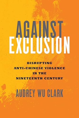 Against Exclusion: Disrupting Anti-Chinese Violence in the Nineteenth Century