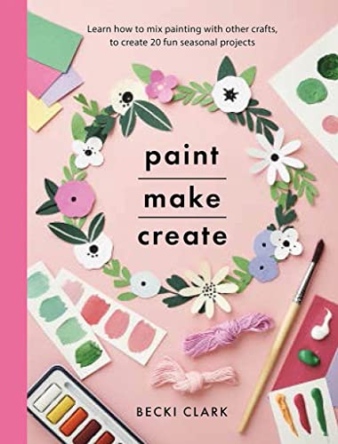 Paint, Make, Create: Learn How to Mix Painting with Other Crafts to Create 20 Fun Seasonal Projects von White Owl