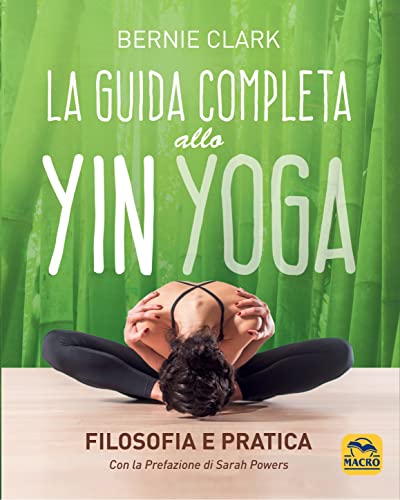 La guida completa allo Yin Yoga. Filosofia e pratica (Tecniche corporee)