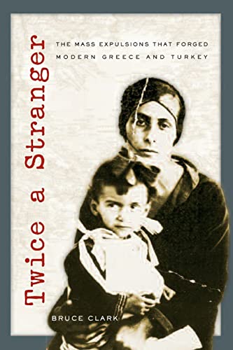Twice a Stranger: The Mass Expulsions that Forged Modern Greece and Turkey