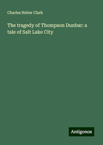 The tragedy of Thompson Dunbar: a tale of Salt Lake City von Antigonos Verlag