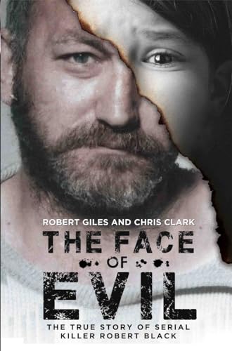 The Face of Evil: The True Story of the Serial Killer, Robert Black: The True Story of Serial Killer, Robert Black