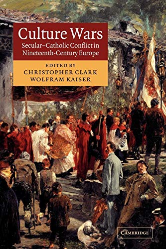 Culture Wars: Secular-Catholic Conflict in Nineteenth-Century Europe Culture Wars: Secular-Catholic Conflict in Nineteenth-Century Europe