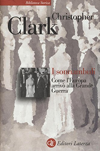 I sonnambuli. Come l'Europa arrivò alla Grande guerra (Biblioteca storica Laterza)