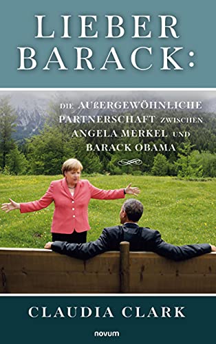 Lieber Barack: Die außergewöhnliche Partnerschaft zwischen Angela Merkel und Barack Obama von novum pro