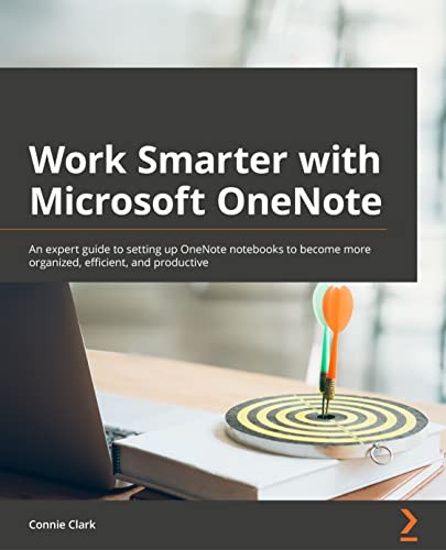 Work Smarter with Microsoft OneNote: An expert guide to setting up OneNote notebooks to become more organized, efficient, and productive