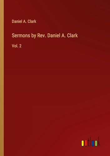 Sermons by Rev. Daniel A. Clark: Vol. 2 von Outlook Verlag