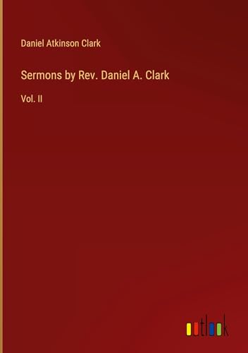 Sermons by Rev. Daniel A. Clark: Vol. II