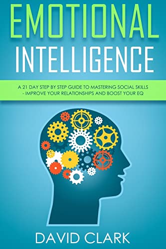 Emotional Intelligence: A 21- Day Step by Step Guide to Mastering Social Skills, Improve Your Relationships, and Boost Your EQ (Emotional Intelligence EQ, Band 2)