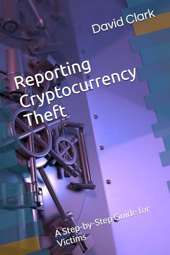 Reporting Cryptocurrency Theft: A Step-by-Step Guide for Victims Reporting Cryptocurrency Theft: A Step-by-Step Guide for Victims von Independently published