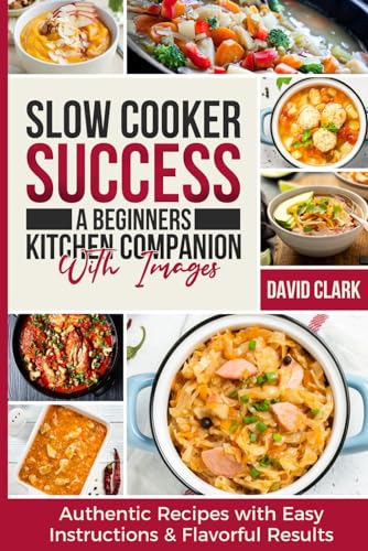 Slow Cooker Success A Beginners Kitchen Companion With Images: Authentic Recipes with Easy Instructions & Flavorful Results von Independently published