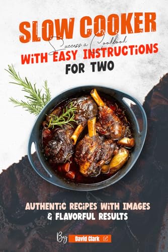 Slow Cooker Success Cookbook With Easy Instructions for Two: Authentic Recipes With Images & Flavorful Results von Independently published