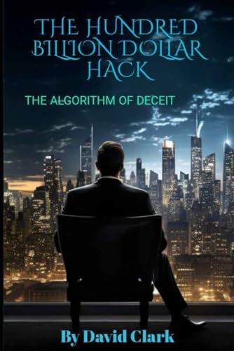 The Billion Hundred Billion Dollar Hack: The Algorithm of Deceit The Billion Hundred Billion Dollar Hack: The Algorithm of Deceit von Independently published