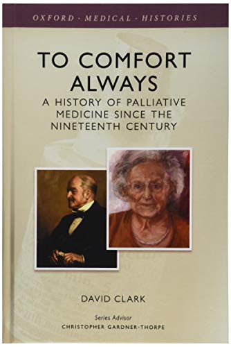 To Comfort Always: A History of Palliative Medicine Since the Nineteenth Century (Oxford Medical Histories) von Oxford University Press