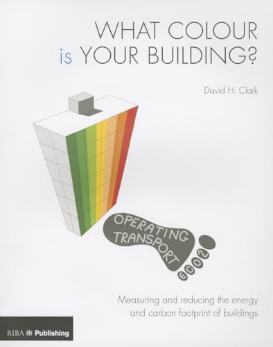 What Colour Is Your Building?: Measuring and Reducing the Energy and Carbon Footprint of Buildings von Taylor & Francis