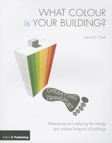 What Colour Is Your Building?: Measuring and Reducing the Energy and Carbon Footprint of Buildings What Colour Is Your Building?: Measuring and Reducing the Energy and Carbon Footprint of Buildings