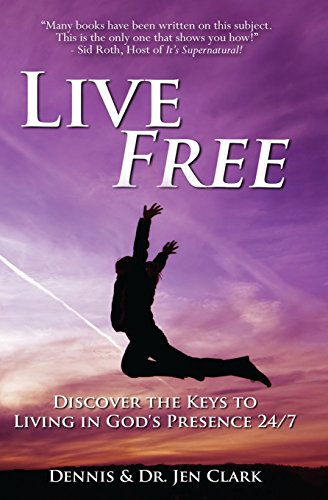 Live Free: Discover the Keys to Living in God's Presence 24/7