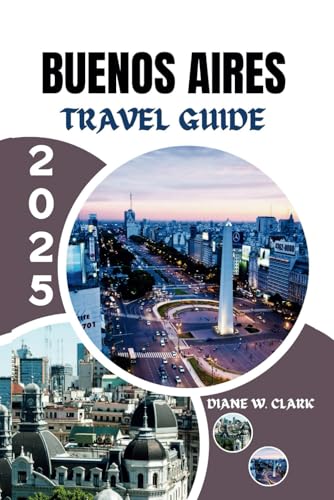 Buenos Aires Travel Guide 2025: Exploring Argentina's vibrant capital, offering unforgettable experiences, culture, iconic attractions, cuisine and ... (AMAZING TRAVEL DESTINATIONS LIST, Band 15) von Independently published