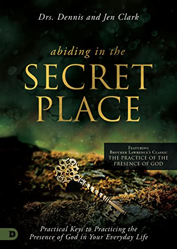 Abiding in the Secret Place: Practical Keys to Practicing the Presence of God in Your Everyday Life von Destiny Image Publishers
