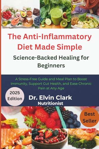 The Anti-Inflammatory Diet Made Simple: Science-Backed Healing for Beginners: A Stress-Free Guide and Meal Plan to Boost Immunity, Support Gut Health, and Ease Chronic Pain at Any Age von Independently published