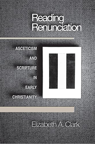 Reading Renunciation: Asceticism and Scripture in Early Christianity von Princeton University Press